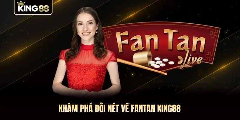 Khám phá đôi nét về Fantan King88