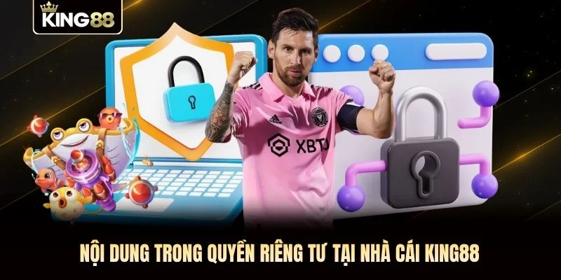 Nội dung trong quyền riêng tư tại nhà cái KING88